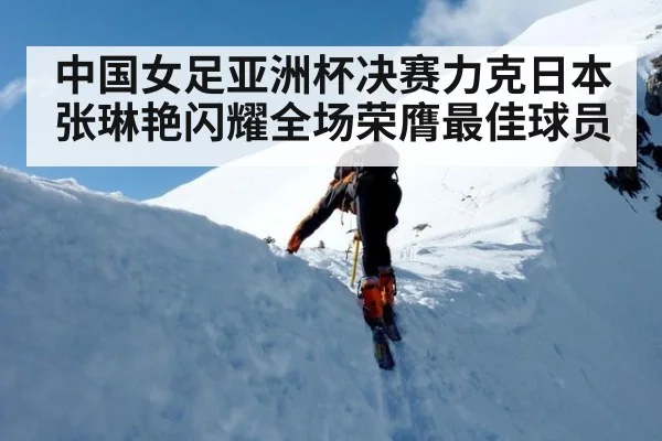 中国女足亚洲杯决赛力克日本 张琳艳闪耀全场荣膺最佳球员